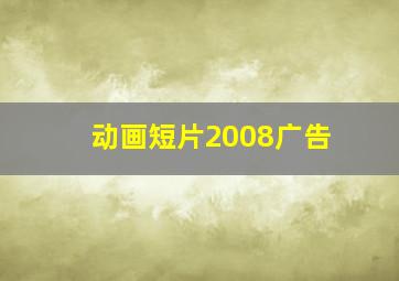 动画短片2008广告