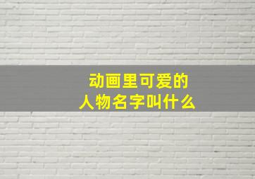 动画里可爱的人物名字叫什么