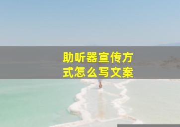 助听器宣传方式怎么写文案