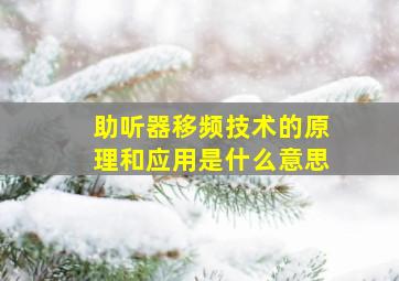 助听器移频技术的原理和应用是什么意思