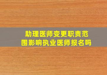 助理医师变更职责范围影响执业医师报名吗