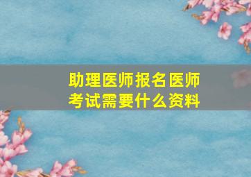 助理医师报名医师考试需要什么资料