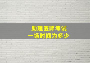 助理医师考试一场时间为多少