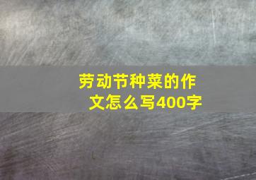 劳动节种菜的作文怎么写400字