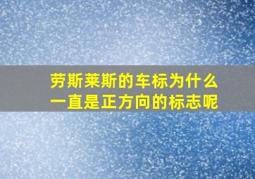 劳斯莱斯的车标为什么一直是正方向的标志呢