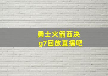 勇士火箭西决g7回放直播吧