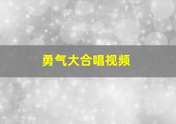 勇气大合唱视频