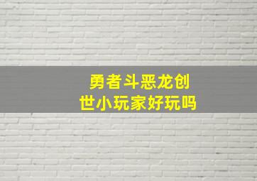 勇者斗恶龙创世小玩家好玩吗