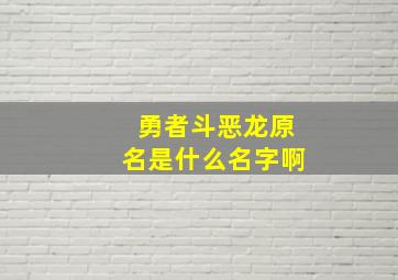 勇者斗恶龙原名是什么名字啊