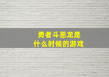 勇者斗恶龙是什么时候的游戏