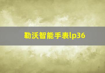 勒沃智能手表lp36