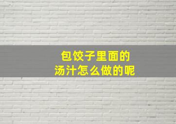 包饺子里面的汤汁怎么做的呢