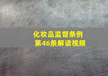 化妆品监督条例第46条解读视频