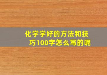 化学学好的方法和技巧100字怎么写的呢