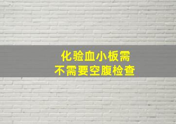 化验血小板需不需要空腹检查