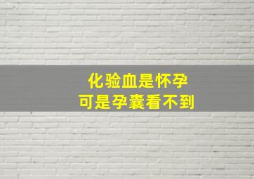 化验血是怀孕可是孕囊看不到