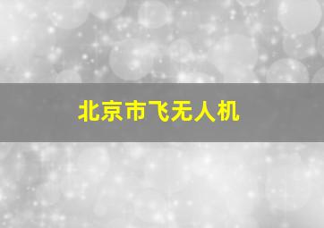 北京市飞无人机