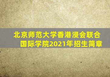 北京师范大学香港浸会联合国际学院2021年招生简章