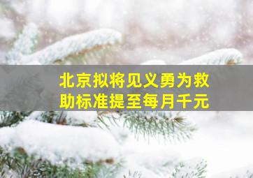 北京拟将见义勇为救助标准提至每月千元