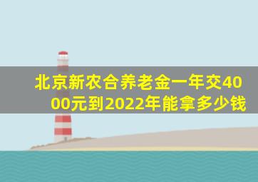 北京新农合养老金一年交4000元到2022年能拿多少钱