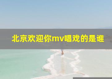 北京欢迎你mv唱戏的是谁