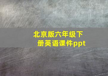 北京版六年级下册英语课件ppt