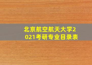 北京航空航天大学2021考研专业目录表