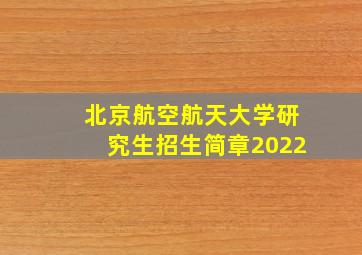 北京航空航天大学研究生招生简章2022