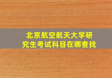 北京航空航天大学研究生考试科目在哪查找