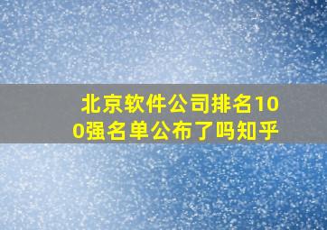 北京软件公司排名100强名单公布了吗知乎