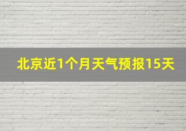 北京近1个月天气预报15天