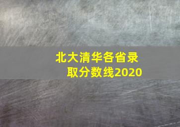 北大清华各省录取分数线2020