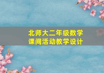 北师大二年级数学课间活动教学设计