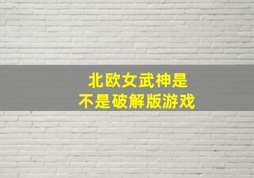 北欧女武神是不是破解版游戏