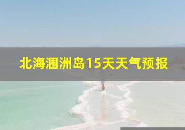 北海涠洲岛15天天气预报