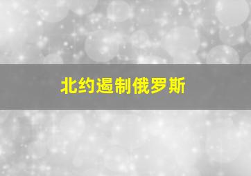 北约遏制俄罗斯