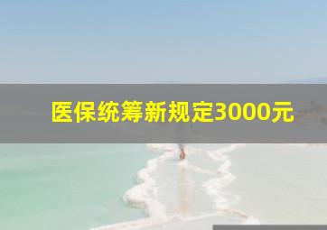 医保统筹新规定3000元