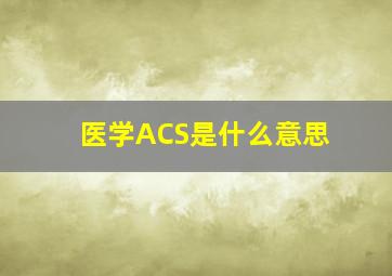 医学ACS是什么意思