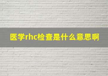 医学rhc检查是什么意思啊