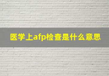 医学上afp检查是什么意思