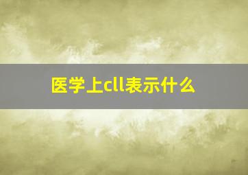 医学上cll表示什么