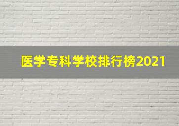 医学专科学校排行榜2021