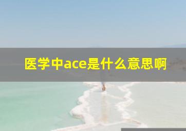 医学中ace是什么意思啊