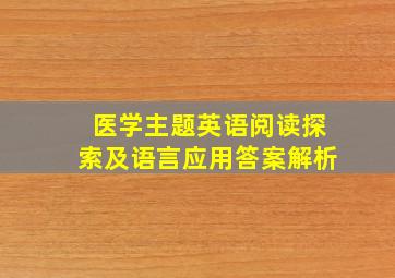 医学主题英语阅读探索及语言应用答案解析