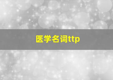 医学名词ttp