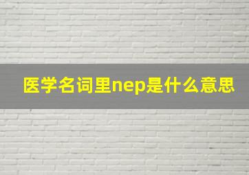 医学名词里nep是什么意思