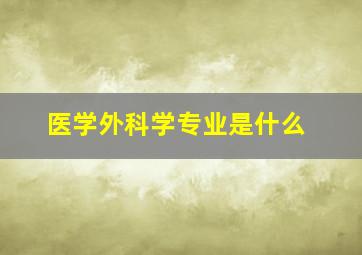 医学外科学专业是什么