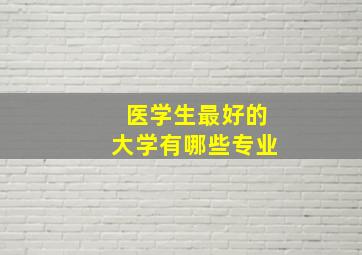 医学生最好的大学有哪些专业