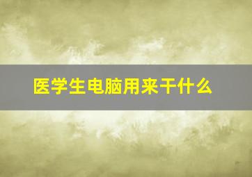 医学生电脑用来干什么