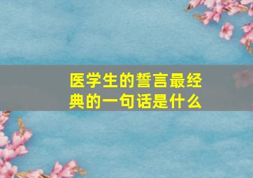 医学生的誓言最经典的一句话是什么